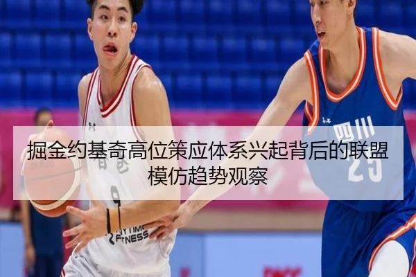 掘金约基奇高位策应体系兴起背后的联盟模仿趋势观察